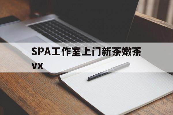 万宁广州哪里可以找约茶新茶的品茶地最新资讯（谁能告诉我哪里有万宁SPA工作室上门新茶嫩茶vx？）