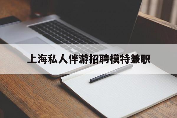 万宁关于上海私人伴游招聘模特兼职的信息